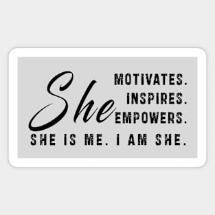 She motivates, inspirates, empowers, she is me, i am she: Newest women empowerment Magnet